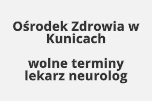 Kunice: Ośrodek Zdrowia zaprasza na wizyty u neurologa – są wolne terminy