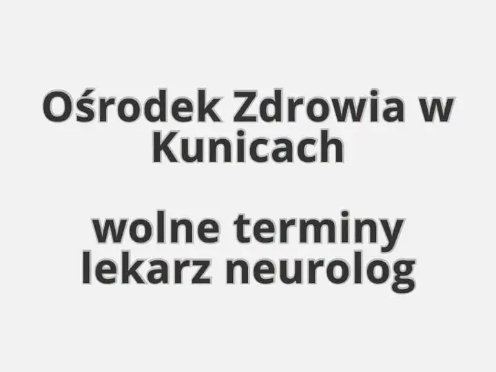 Kunice: Ośrodek Zdrowia zaprasza na wizyty u neurologa – są wolne terminy